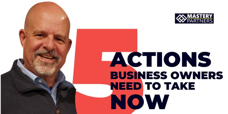5 Actions Business Owners Need to take NOW